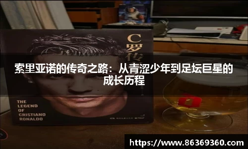 索里亚诺的传奇之路：从青涩少年到足坛巨星的成长历程