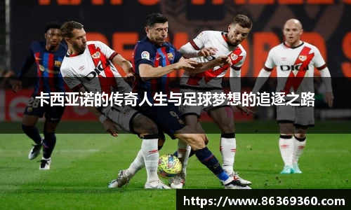 卡西亚诺的传奇人生与足球梦想的追逐之路