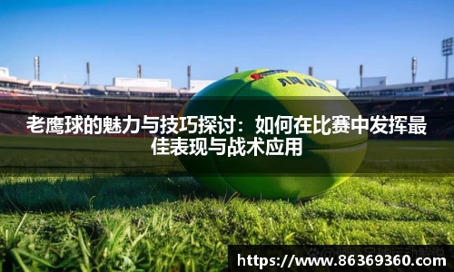 老鹰球的魅力与技巧探讨：如何在比赛中发挥最佳表现与战术应用