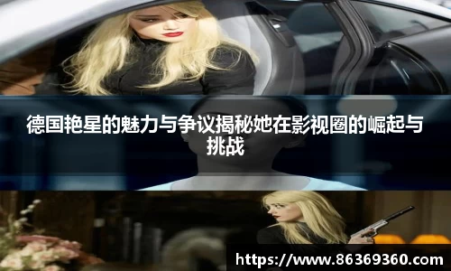德国艳星的魅力与争议揭秘她在影视圈的崛起与挑战