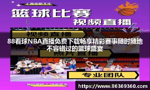88看球NBA直播免费下载畅享精彩赛事随时随地不容错过的篮球盛宴