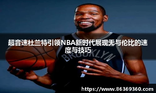 超音速杜兰特引领NBA新时代展现无与伦比的速度与技巧