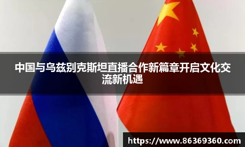 中国与乌兹别克斯坦直播合作新篇章开启文化交流新机遇